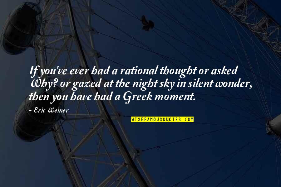 Gazed Quotes By Eric Weiner: If you've ever had a rational thought or Gazed Quotes By Eric Weiner: If you've ever had a rational thought or