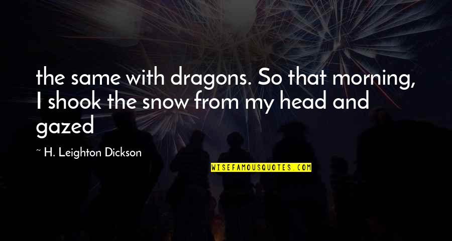Gazed Quotes By H. Leighton Dickson: the same with dragons. So that morning, I Gazed Quotes By H. Leighton Dickson: the same with dragons. So that morning, I