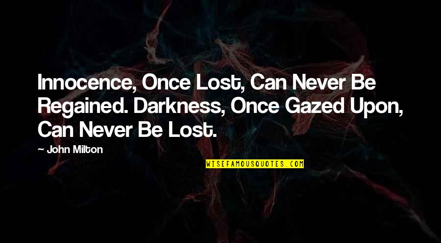 Gazed Quotes By John Milton: Innocence, Once Lost, Can Never Be Regained. Darkness,