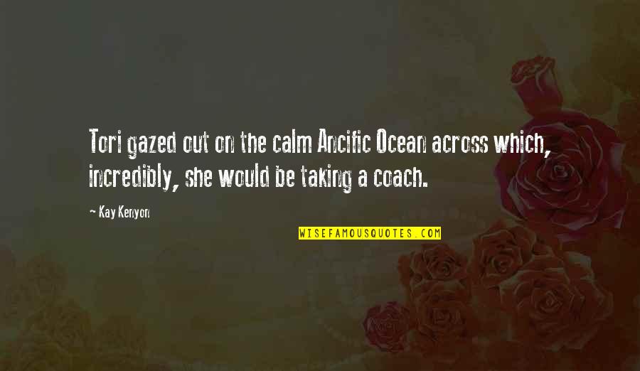 Gazed Quotes By Kay Kenyon: Tori gazed out on the calm Ancific Ocean Gazed Quotes By Kay Kenyon: Tori gazed out on the calm Ancific Ocean