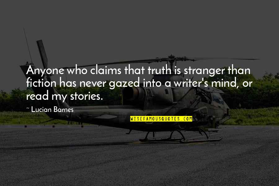Gazed Quotes By Lucian Barnes: Anyone who claims that truth is stranger than Gazed Quotes By Lucian Barnes: Anyone who claims that truth is stranger than