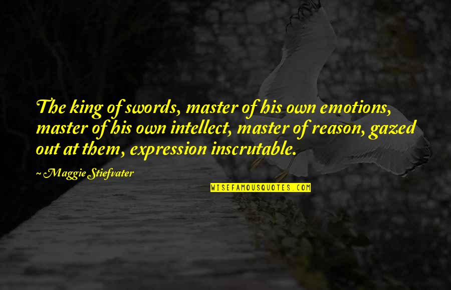 Gazed Quotes By Maggie Stiefvater: The king of swords, master of his own Gazed Quotes By Maggie Stiefvater: The king of swords, master of his own
