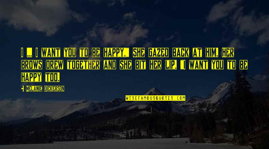 Gazed Quotes By Melanie Dickerson: I ... I want you to be happy."