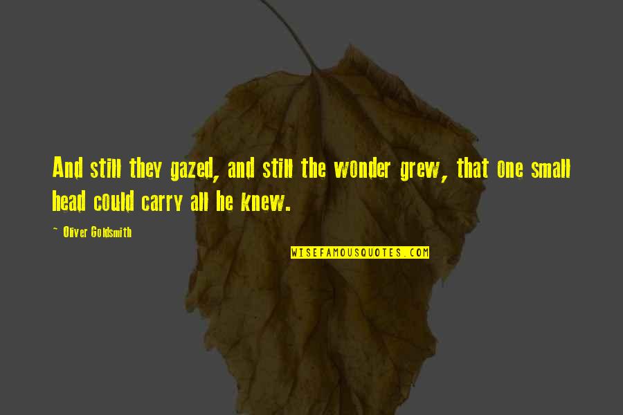 Gazed Quotes By Oliver Goldsmith: And still they gazed, and still the wonder Gazed Quotes By Oliver Goldsmith: And still they gazed, and still the wonder