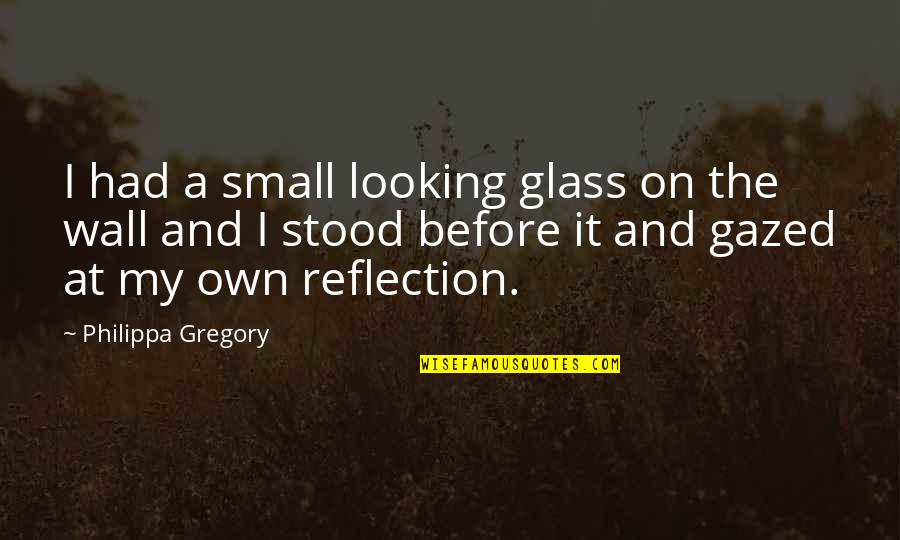 Gazed Quotes By Philippa Gregory: I had a small looking glass on the