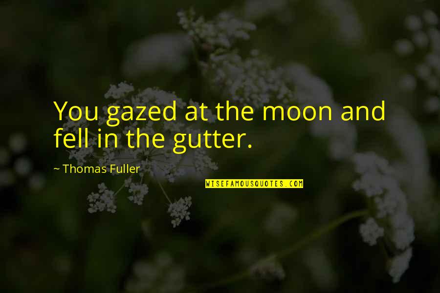 Gazed Quotes By Thomas Fuller: You gazed at the moon and fell in Gazed Quotes By Thomas Fuller: You gazed at the moon and fell in