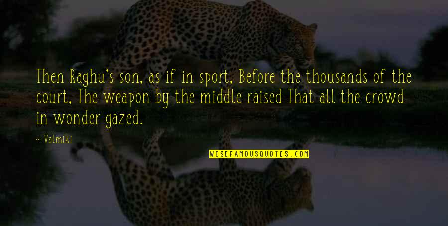 Gazed Quotes By Valmiki: Then Raghu's son, as if in sport, Before