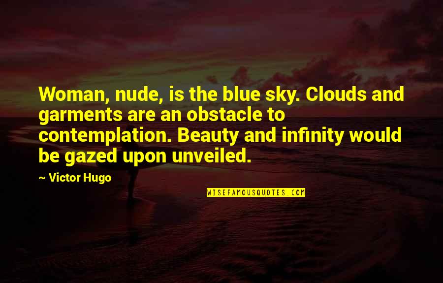 Gazed Quotes By Victor Hugo: Woman, nude, is the blue sky. Clouds and