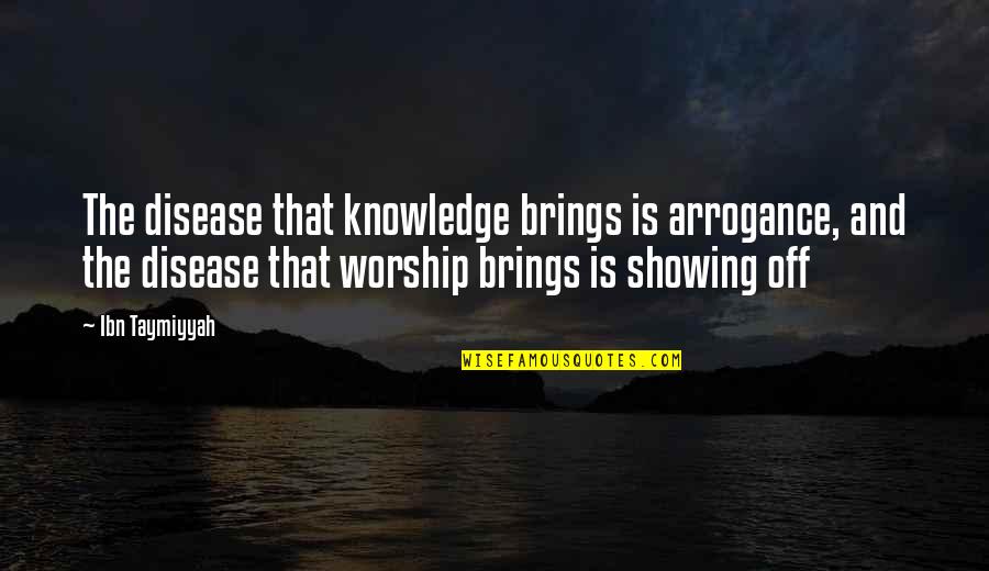 Gazelas Quotes By Ibn Taymiyyah: The disease that knowledge brings is arrogance, and Gazelas Quotes By Ibn Taymiyyah: The disease that knowledge brings is arrogance, and
