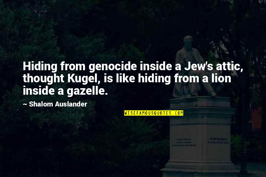 Gazelle Quotes By Shalom Auslander: Hiding from genocide inside a Jew's attic, thought