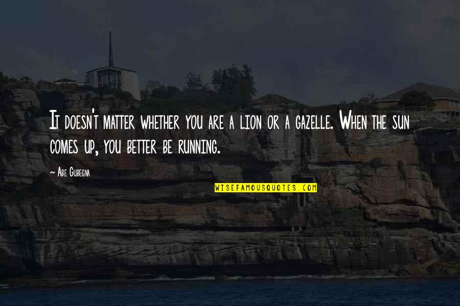 Gazelle Running Quotes By Abe Gubegna: It doesn't matter whether you are a lion Gazelle Running Quotes By Abe Gubegna: It doesn't matter whether you are a lion