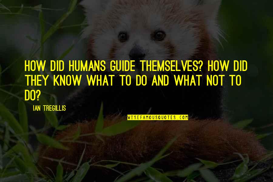 Gazer Quotes By Ian Tregillis: How did humans guide themselves? How did they