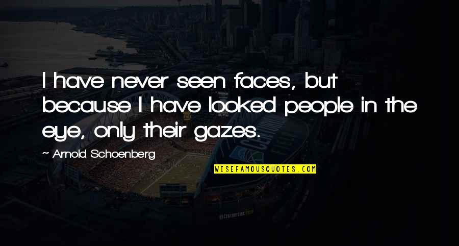 Gazes Quotes By Arnold Schoenberg: I have never seen faces, but because I Gazes Quotes By Arnold Schoenberg: I have never seen faces, but because I