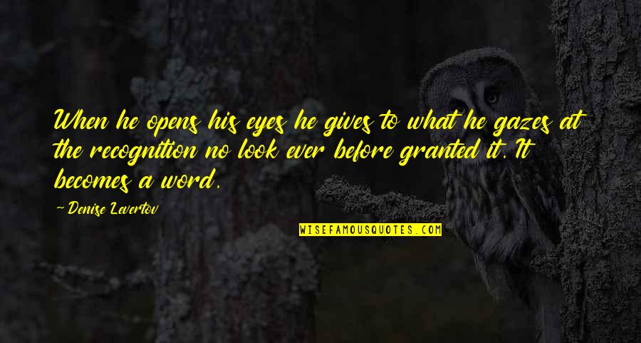 Gazes Quotes By Denise Levertov: When he opens his eyes he gives to Gazes Quotes By Denise Levertov: When he opens his eyes he gives to