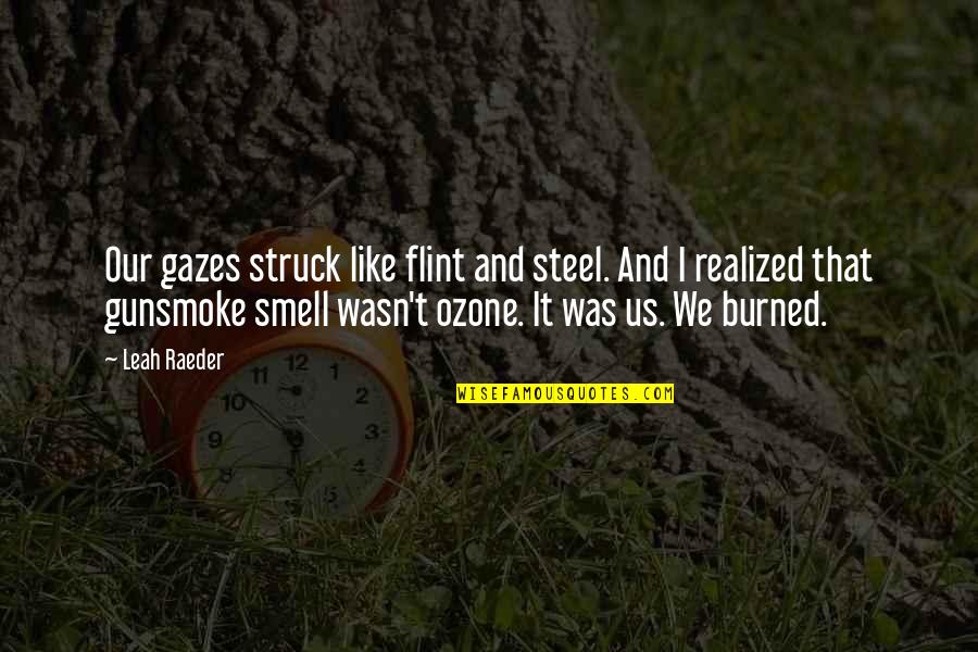 Gazes Quotes By Leah Raeder: Our gazes struck like flint and steel. And Gazes Quotes By Leah Raeder: Our gazes struck like flint and steel. And