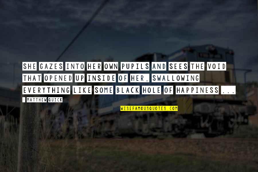 Gazes Quotes By Matthew Quick: She gazes into her own pupils and sees Gazes Quotes By Matthew Quick: She gazes into her own pupils and sees