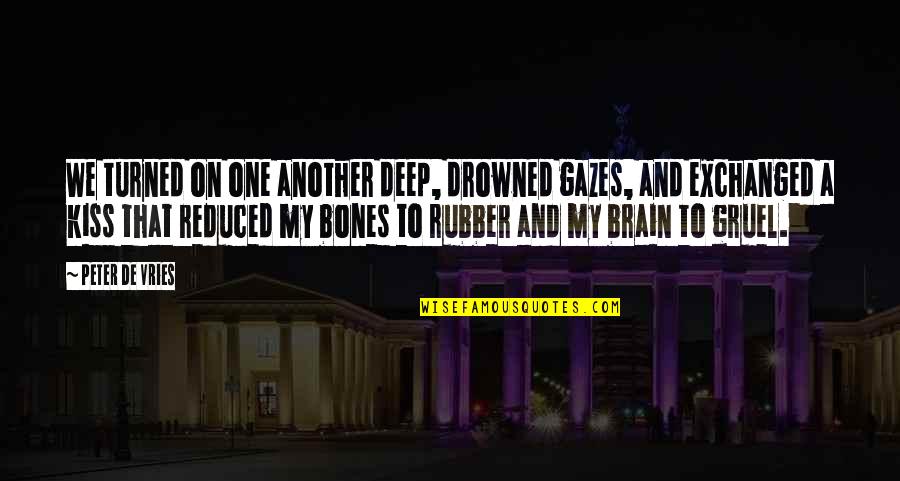 Gazes Quotes By Peter De Vries: We turned on one another deep, drowned gazes, Gazes Quotes By Peter De Vries: We turned on one another deep, drowned gazes,
