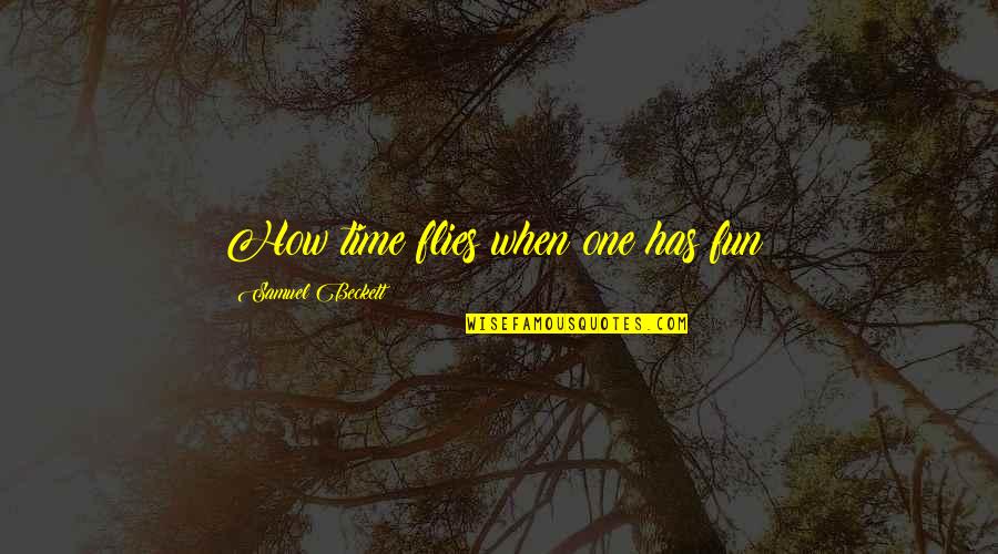 Gazetecilik Nedir Quotes By Samuel Beckett: How time flies when one has fun! Gazetecilik Nedir Quotes By Samuel Beckett: How time flies when one has fun!