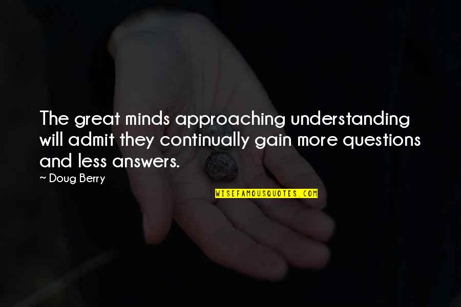 Gazetecilik Oyunlari Quotes By Doug Berry: The great minds approaching understanding will admit they Gazetecilik Oyunlari Quotes By Doug Berry: The great minds approaching understanding will admit they