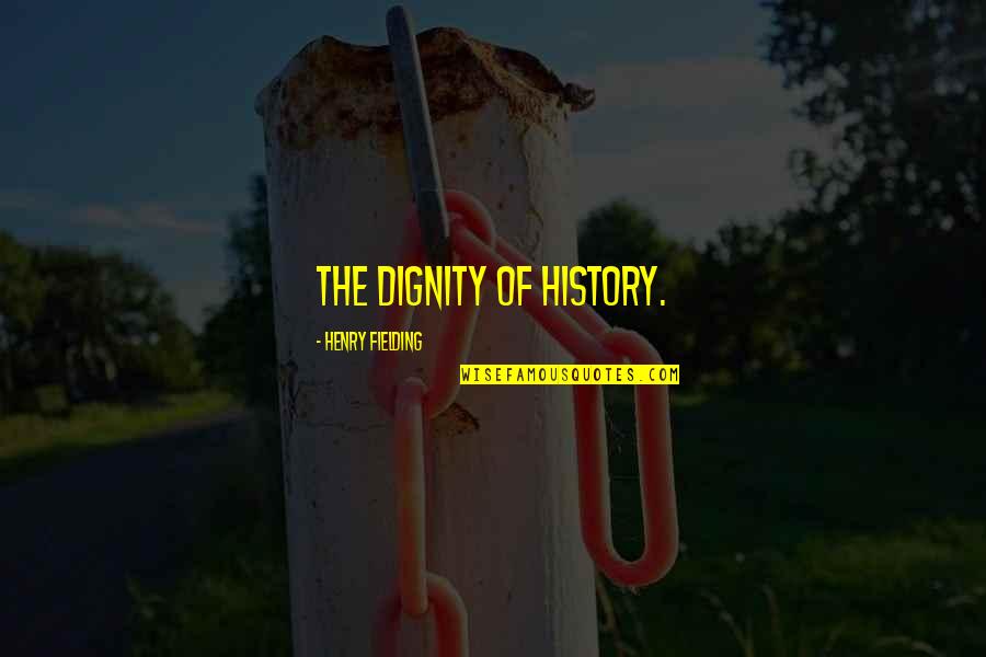 Gazetelerin Ganyan Quotes By Henry Fielding: The dignity of history.
