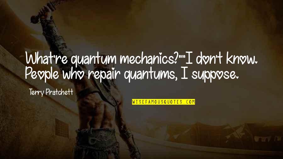 Gazeth Quotes By Terry Pratchett: What're quantum mechanics?""I don't know. People who repair