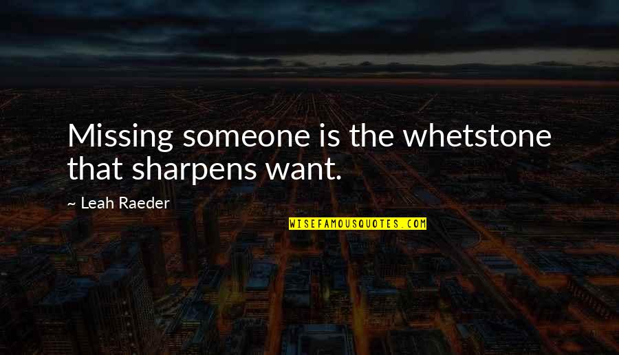 Gazettes Formula Quotes By Leah Raeder: Missing someone is the whetstone that sharpens want. Gazettes Formula Quotes By Leah Raeder: Missing someone is the whetstone that sharpens want.