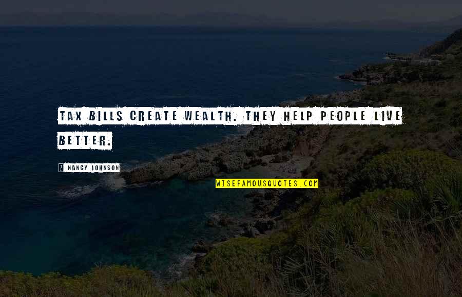 Gazettes Formula Quotes By Nancy Johnson: Tax bills create wealth. They help people live Gazettes Formula Quotes By Nancy Johnson: Tax bills create wealth. They help people live