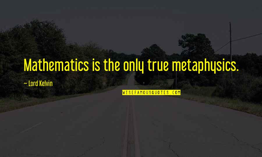 Gazi E Posta Quotes By Lord Kelvin: Mathematics is the only true metaphysics.