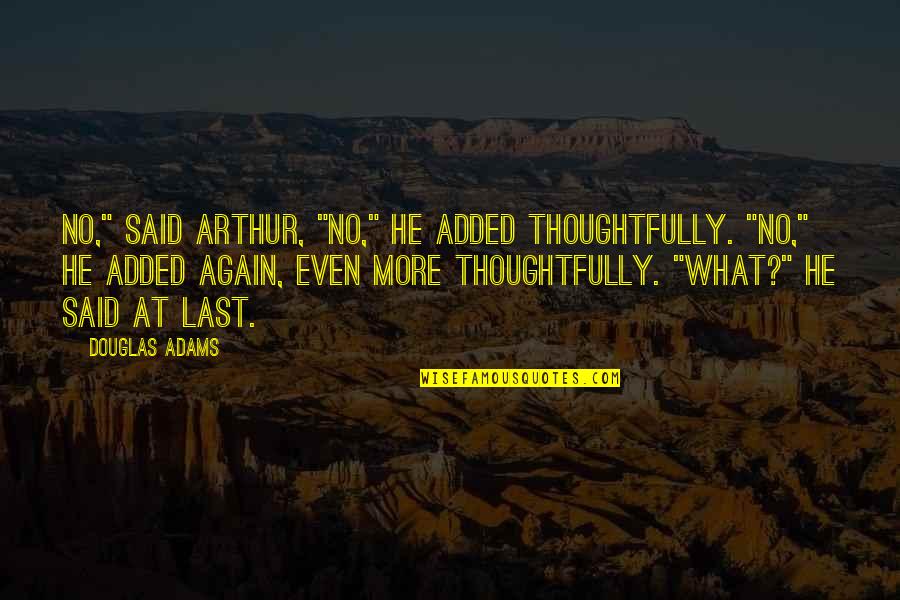 Gazillionaire Wsj Quotes By Douglas Adams: No," said Arthur, "no," he added thoughtfully. "No,"