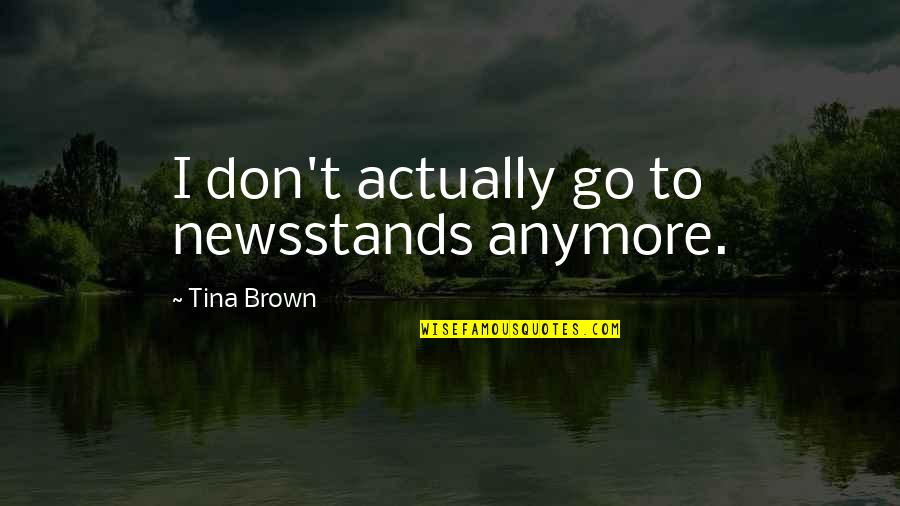 Gazillionaire Wsj Quotes By Tina Brown: I don't actually go to newsstands anymore.