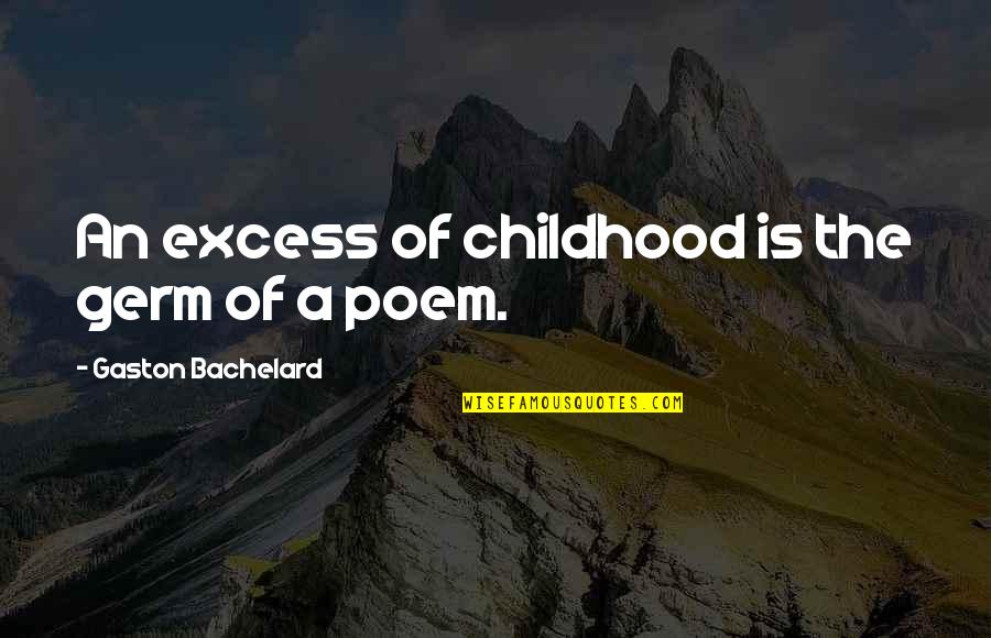 Gazillions Quotes By Gaston Bachelard: An excess of childhood is the germ of