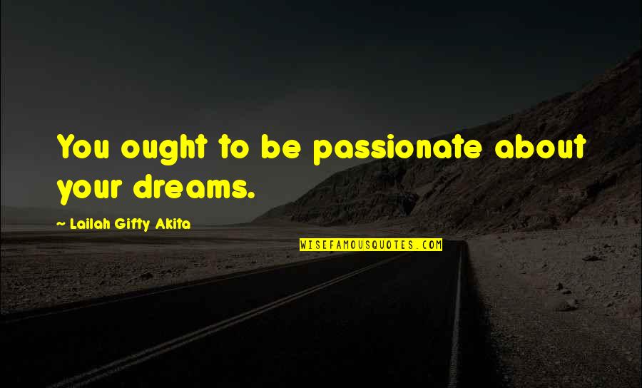 Gazillions Quotes By Lailah Gifty Akita: You ought to be passionate about your dreams.