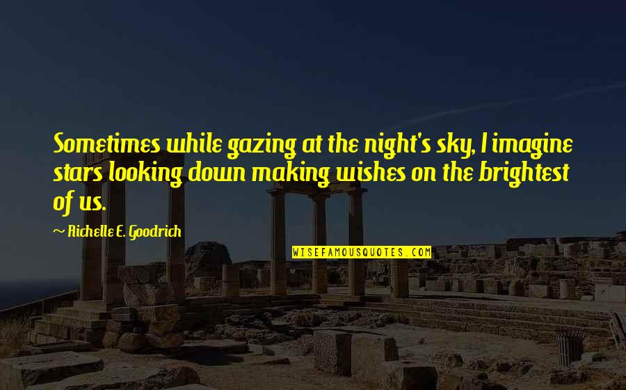 Gazing At The Stars Quotes By Richelle E. Goodrich: Sometimes while gazing at the night's sky, I