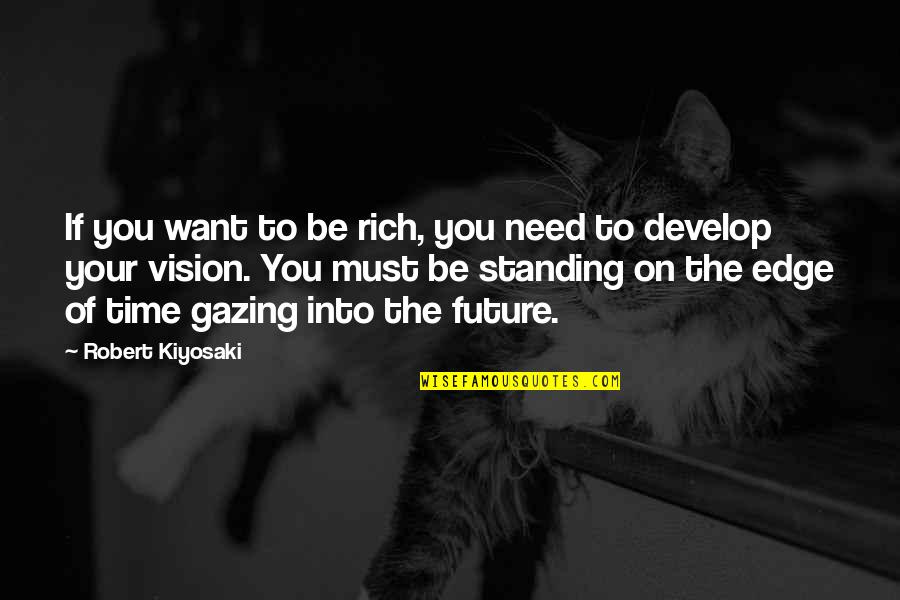 Gazing At You Quotes By Robert Kiyosaki: If you want to be rich, you need