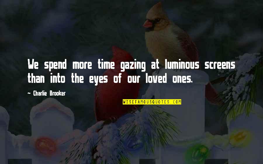 Gazing Into Eyes Quotes By Charlie Brooker: We spend more time gazing at luminous screens