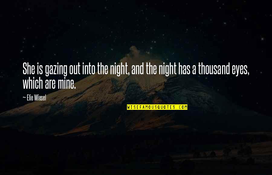 Gazing Into Eyes Quotes By Elie Wiesel: She is gazing out into the night, and