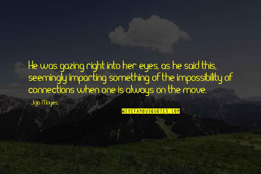 Gazing Into Eyes Quotes By Jojo Moyes: He was gazing right into her eyes, as