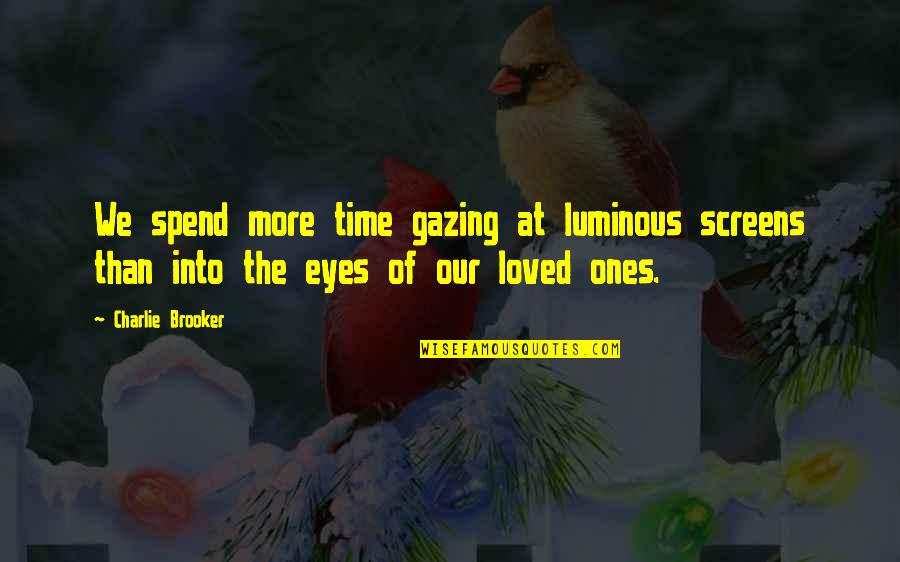 Gazing Into Your Eyes Quotes By Charlie Brooker: We spend more time gazing at luminous screens