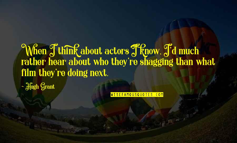 Gazing Into Your Eyes Quotes By Hugh Grant: When I think about actors I know, I'd Gazing Into Your Eyes Quotes By Hugh Grant: When I think about actors I know, I'd