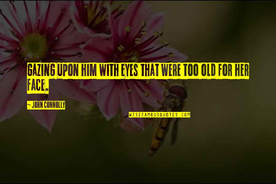 Gazing Into Your Eyes Quotes By John Connolly: gazing upon him with eyes that were too Gazing Into Your Eyes Quotes By John Connolly: gazing upon him with eyes that were too