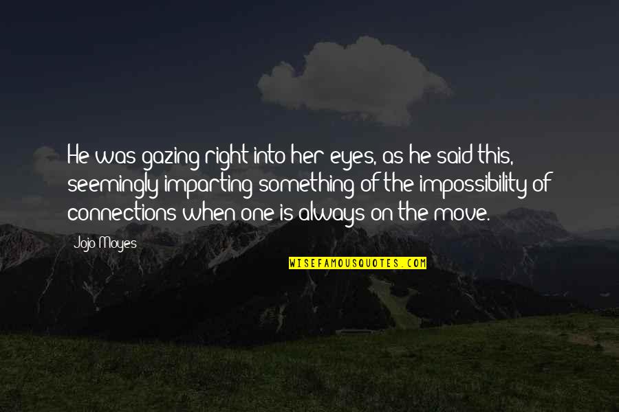 Gazing Into Your Eyes Quotes By Jojo Moyes: He was gazing right into her eyes, as