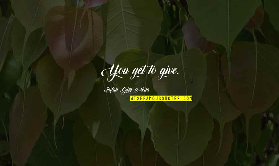 Gazing Into Your Eyes Quotes By Lailah Gifty Akita: You get to give. Gazing Into Your Eyes Quotes By Lailah Gifty Akita: You get to give.