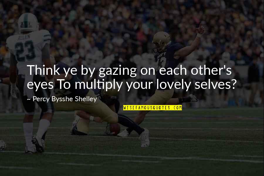 Gazing Into Your Eyes Quotes By Percy Bysshe Shelley: Think ye by gazing on each other's eyes Gazing Into Your Eyes Quotes By Percy Bysshe Shelley: Think ye by gazing on each other's eyes