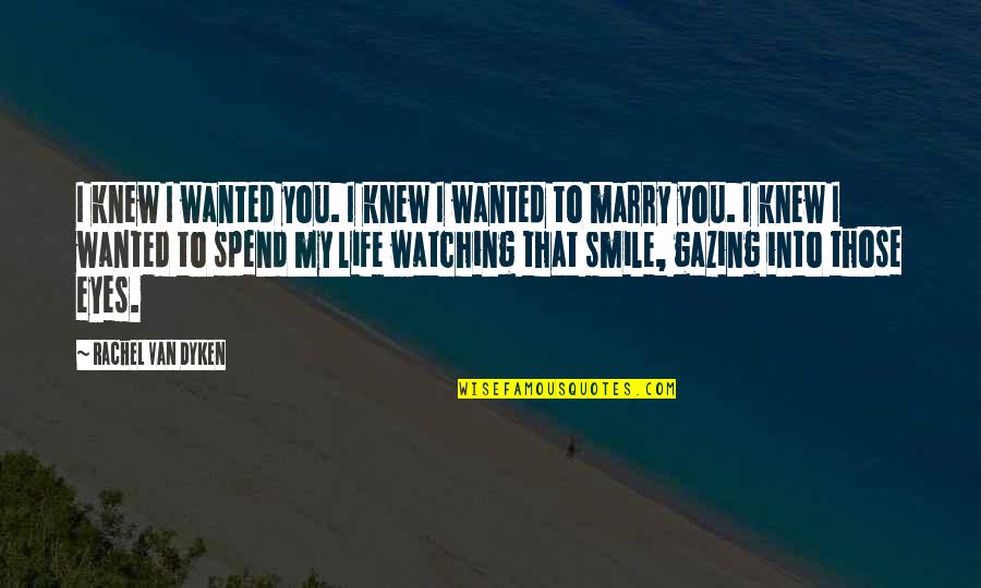 Gazing Into Your Eyes Quotes By Rachel Van Dyken: I knew I wanted you. I knew I Gazing Into Your Eyes Quotes By Rachel Van Dyken: I knew I wanted you. I knew I