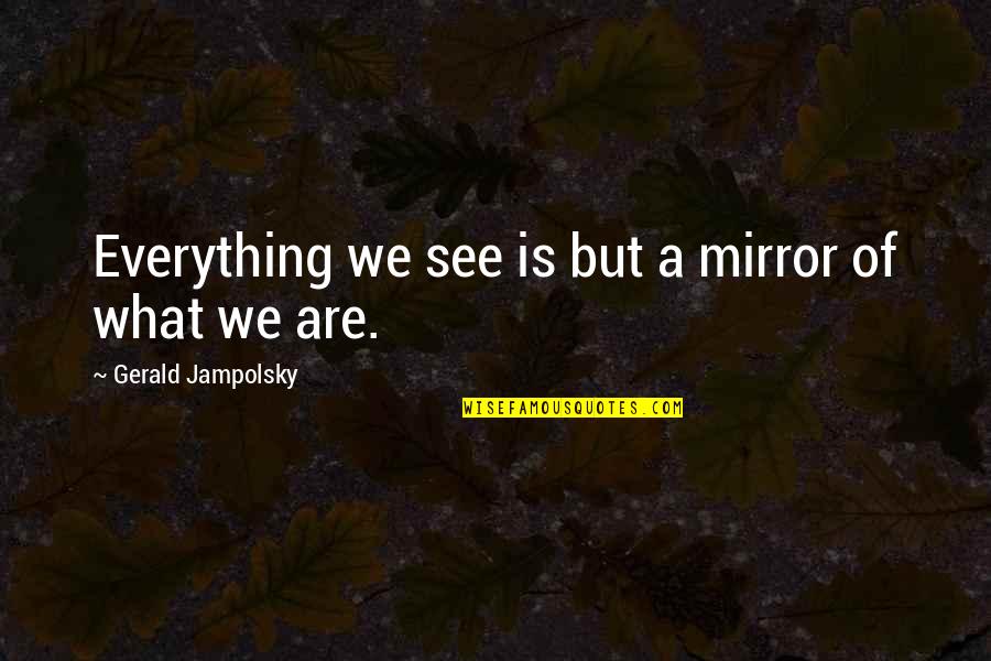 Gazmanov Oficeri Quotes By Gerald Jampolsky: Everything we see is but a mirror of
