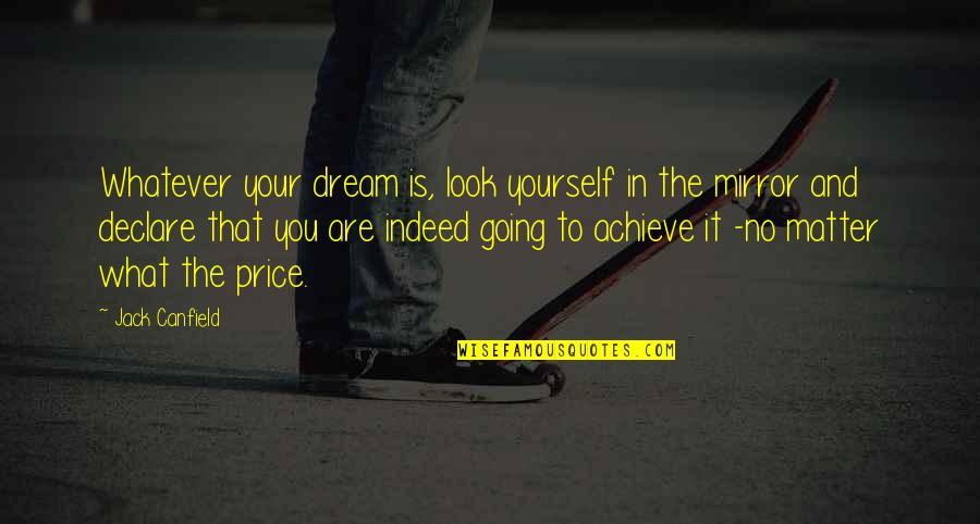 Gazoo Quotes By Jack Canfield: Whatever your dream is, look yourself in the