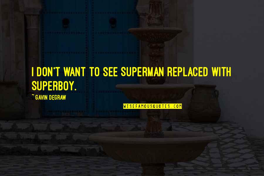 Gazoontite Quotes By Gavin DeGraw: I don't want to see Superman replaced with Gazoontite Quotes By Gavin DeGraw: I don't want to see Superman replaced with