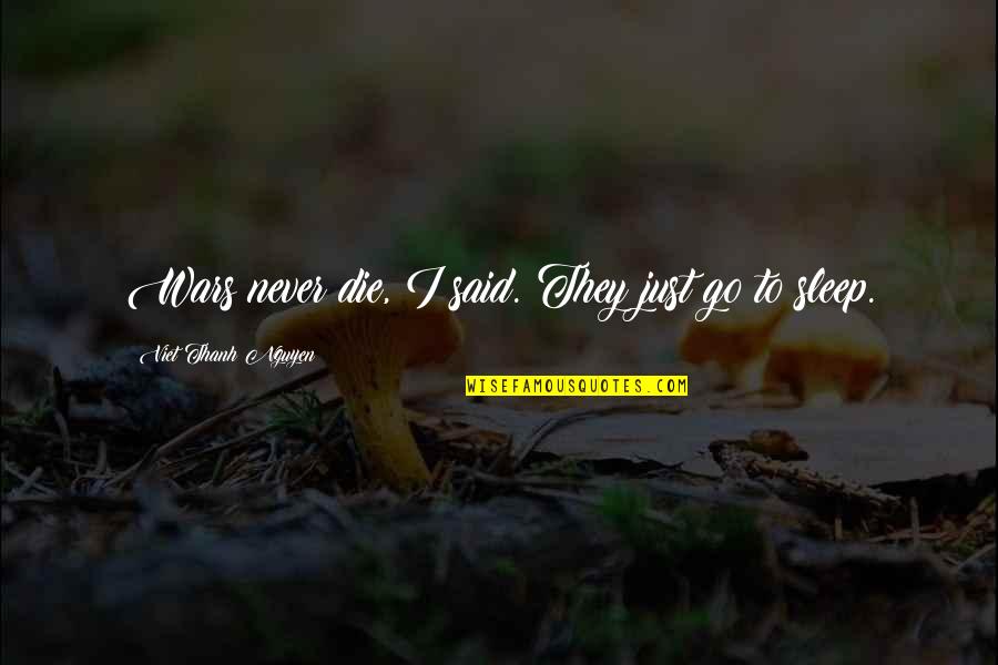 Gazouz Apla Quotes By Viet Thanh Nguyen: Wars never die, I said. They just go Gazouz Apla Quotes By Viet Thanh Nguyen: Wars never die, I said. They just go