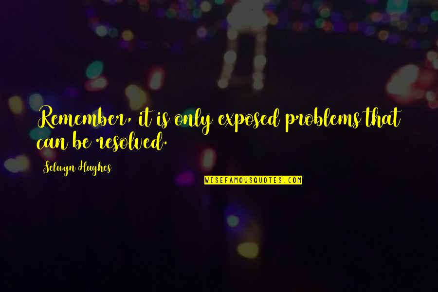 Gazowsky Rocki Quotes By Selwyn Hughes: Remember, it is only exposed problems that can