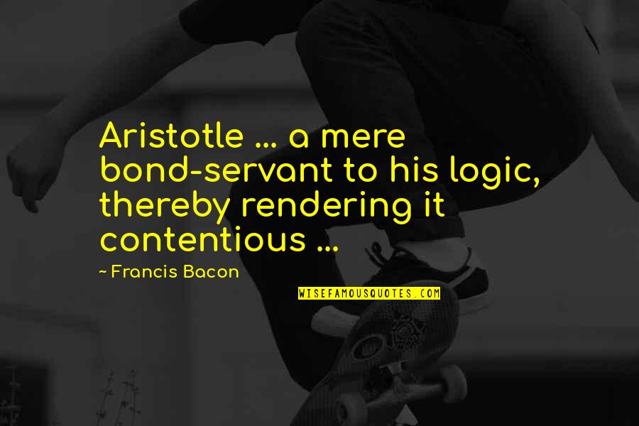 Gazprom Bonds Quotes By Francis Bacon: Aristotle ... a mere bond-servant to his logic,